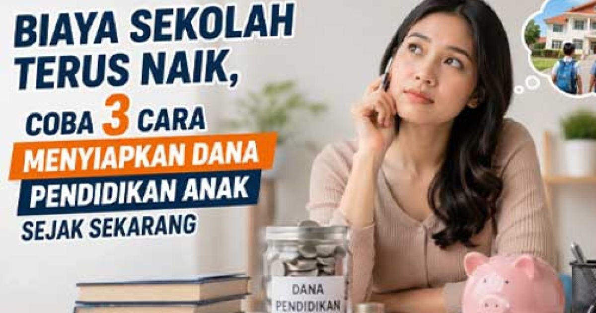 Biaya Sekolah Terus Naik, Coba 3 Cara Menyiapkan Dana Pendidikan Anak Sejak Sekarang