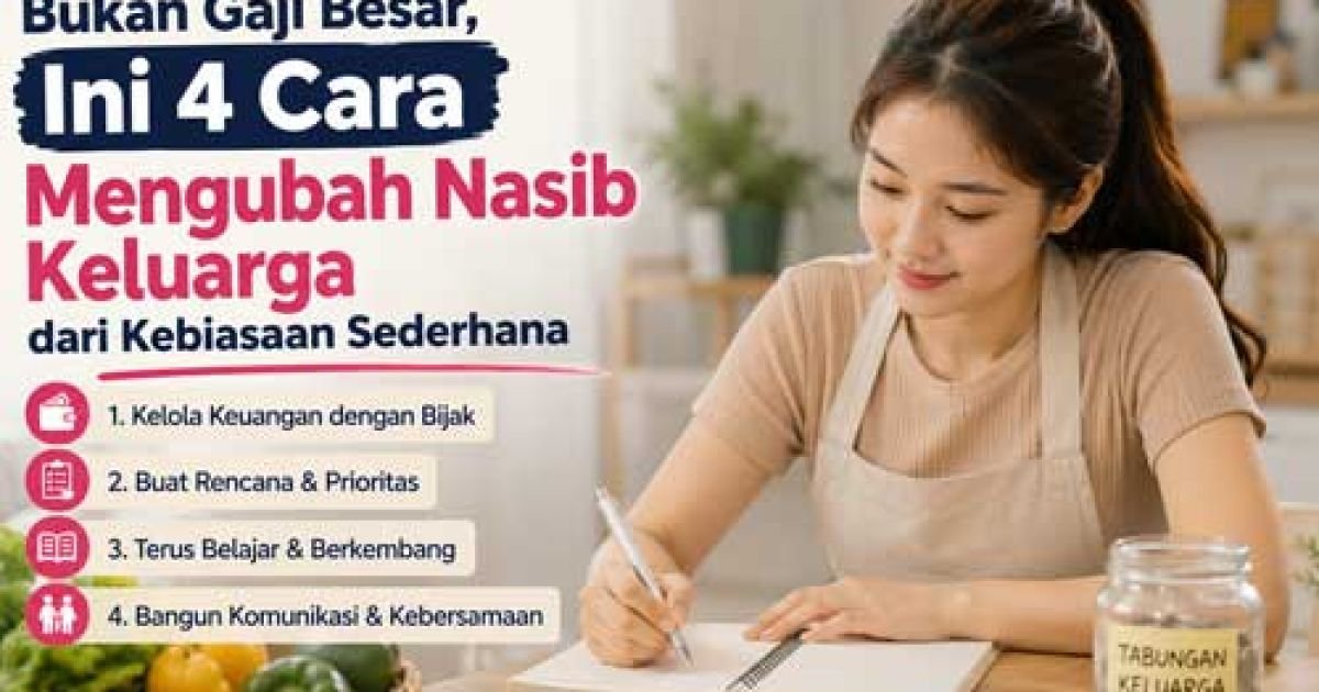 Bukan Gaji Besar, Ini 4 Cara Mengubah Nasib Keluarga dari Kebiasaan Sederhana
