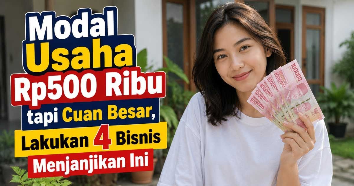 Modal Usaha Rp500 Ribu tapi Cuan Besar, Lakukan 4 Bisnis Menjanjikan Ini
