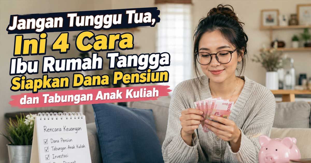 simak 4 cara ibu rumah tangga siapkan dana pensiun dan tabungan anak kuliah agar keuangan keluarga lebih aman.