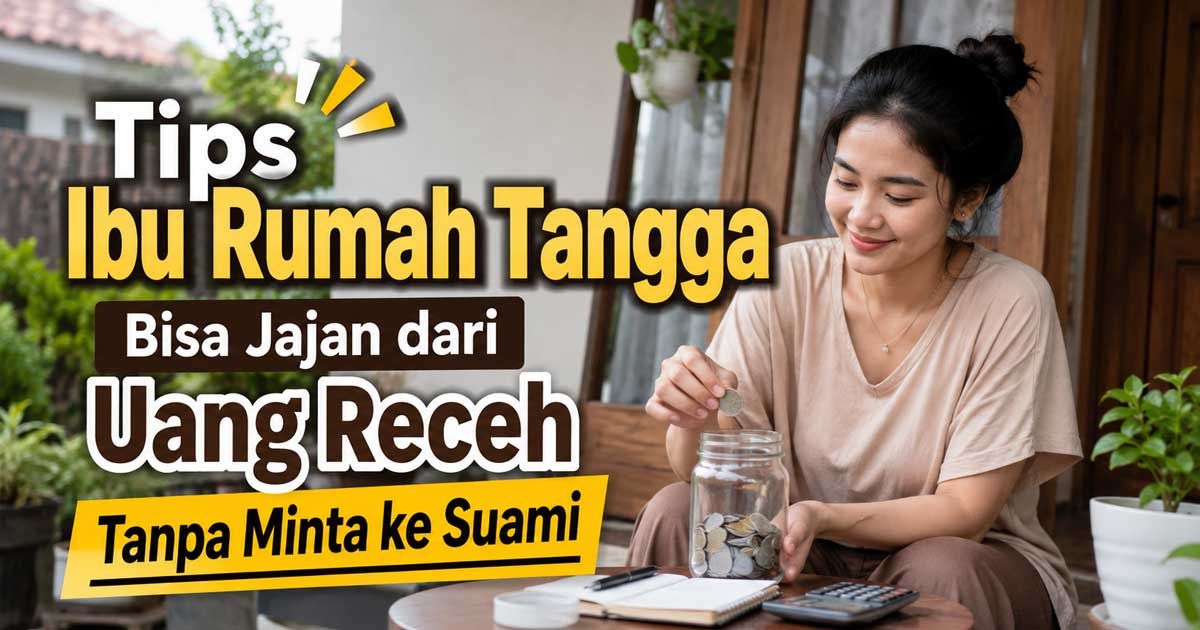 4 Tips Ibu Rumah Tangga Bisa Jajan dari Uang Receh Tanpa Minta ke Suami