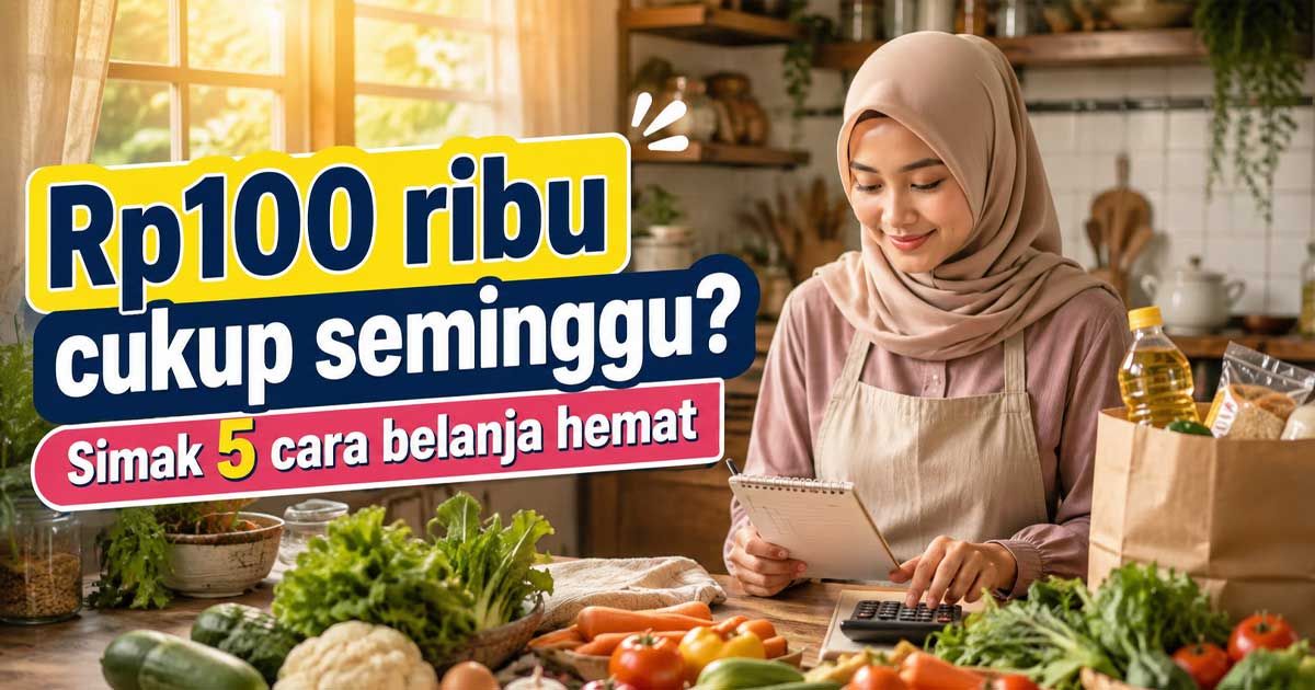 Rp100 ribu cukup seminggu? Simak 5 cara belanja hemat untuk mengatur kebutuhan dapur, mengurangi pemborosan, dan menjaga keuangan keluarga.