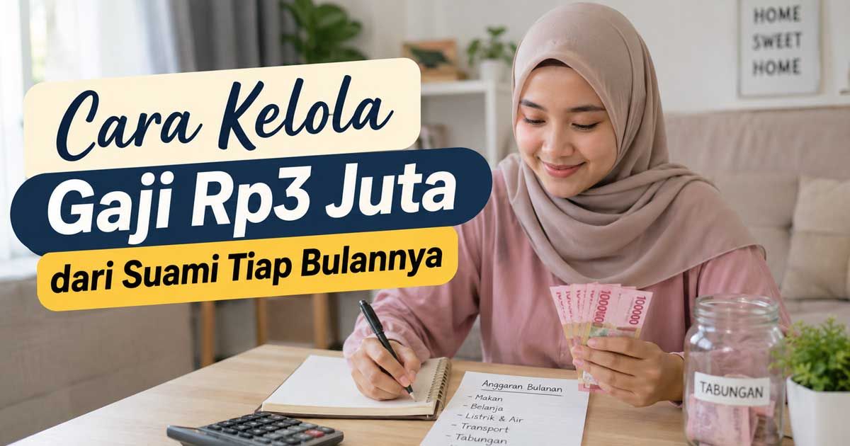 4 Cara Kelola Gaji Rp3 Juta dari Suami Tiap Bulannya, Anti Megap-Megap!