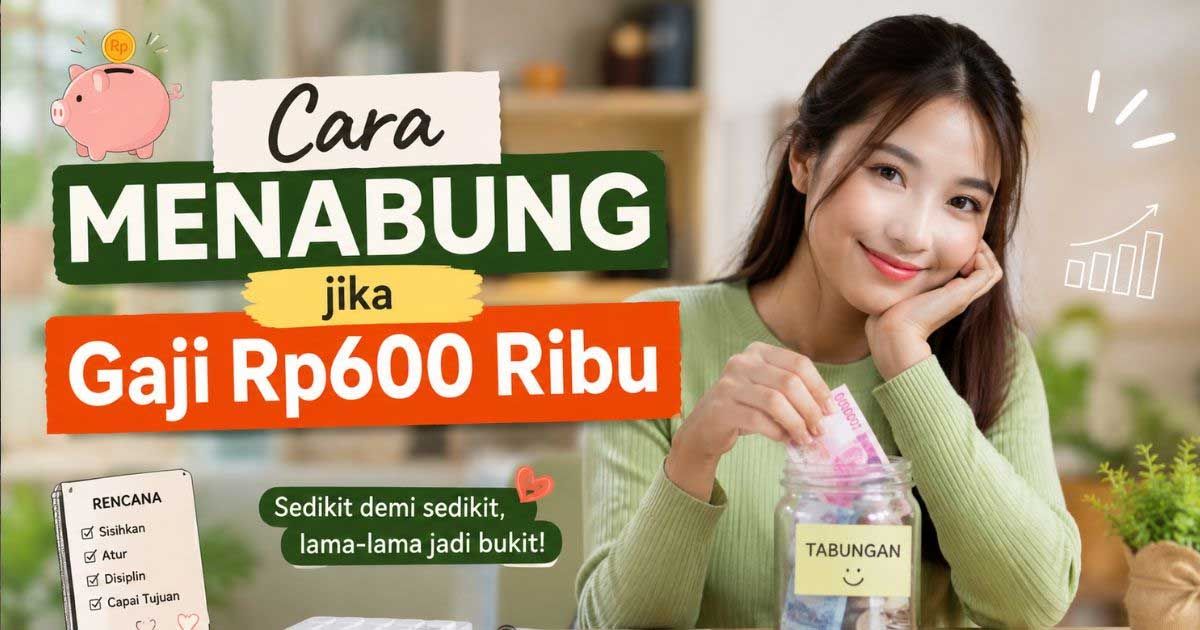 Gaji Rp600 ribu per minggu tetap bisa menabung hingga jutaan. Simak 4 cara mengatur uang agar kebutuhan terpenuhi dan tabungan terus bertambah.