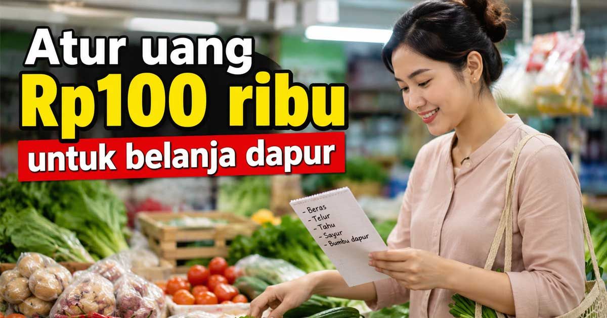 4 Cara Jitu Mengatur Uang Rp100 Ribu untuk Belanja Dapur Seminggu, Masih Tetap Bergizi